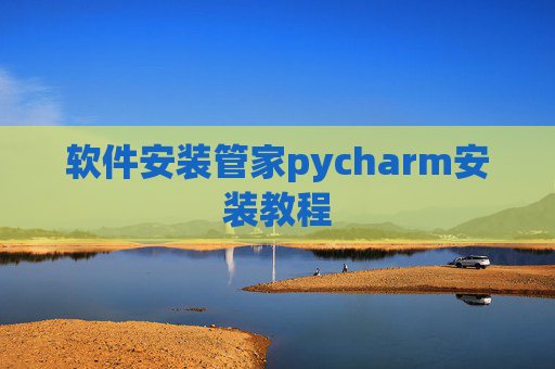 软件安装管家pycharm安装教程 软件安装管家pycharm安装教程